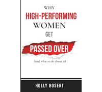 Why High-Performing Women Get Passed Over (And What To Do About It)