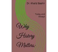 Why History Matters:: Today and Always