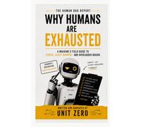 Why Humans Are Exhausted: A Machine's Field Guide to Stress, Sleep, Burnout, and Overloaded Brains: 8