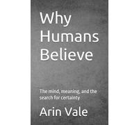 Why Humans Believe: The mind, meaning, and the search for certainty