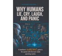 Why Humans Lie, Cry, Laugh, and Panic: An AI's Field Guide to Human Emotions: 2