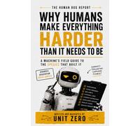 Why Humans Make Everything Harder Than It Needs to Be: A Machine's Field Guide to the Species That Built It