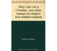 Why I am not a Christian, and other essays on religion and related subjects