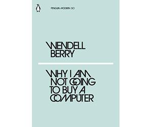 Why I Am Not Going to Buy a Computer: Wendell Berry