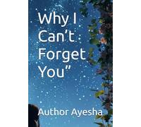 Why I Can’t Forget You”