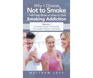 Why I Choose Not to Smoke - Self-Help Book on How to Quit Smoking Addiction: An Honest Guide to Protecting Your Health, Freedom, and Future