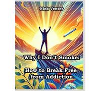Why I Don’t Smoke: How to Break Free from Addiction