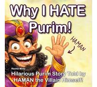 Why I HATE Purim! Hilarious Purim Story Told by HAMAN the Villain Himself!: Funny Version of Esther Scroll for Kids