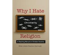 Why I Hate Religion: A Teaching Manual on Christian Doctrine