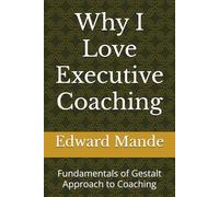 Why I Love Executive Coaching: Fundamentals of Gestalt Approach to Coaching