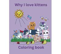 Why I Love Kittens: Cute and creative kitten coloring book!