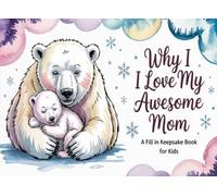 Why I Love My Awesome Mom - A Fill In Keepsake Book for Kids: Awesome Gift for Mom from Boy, Girl: Mom I Wrote This Book About You from your kid, son, daughter : Fill in The Blank Book With Prompts For Kids to Fill with their Own Words to surprise Mama