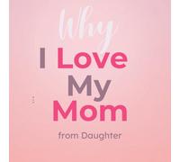 Why I Love My Mom: A Fill in the Blank Gift Book from Daughter