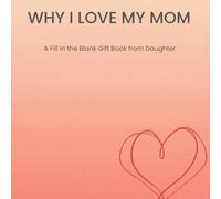 Why I Love My Mom: A Fill in the Blank Gift Book from Daughter