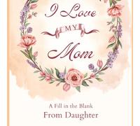Why I Love My Mom: A Fill in the Blank Gift Book from Daughter
