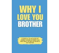 Why I Love You Brother: A Guided Fill-in-the-Blank Gift Journal to Share 60 Things I Love Most About You and the Fun We’ve Had Together (Perfect Gift ... Birthday, Graduation, and Special Occasions)