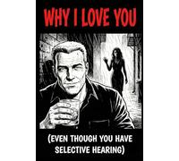Why I Love You (Even Though You Have Selective Hearing): Funny Gag Gift for Husbands & Boyfriends - A Sarcastic Relationship Notebook & Logbook for Men Who Pretend Not To Hear