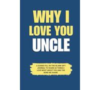 Why I Love You Uncle: A Guided Fill-in-the-Blank Gift Journal to Share 60 Things I Love Most About You and the Bond We Share (Perfect Gift for Uncle on Birthday, Holidays, and Special Occasions)
