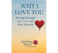 Why I Love You: Writing Through Love, Loss, and What Remains: A Guided Journal for Widows and Widowers