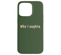 Why I Oughta - Grandpa's Old Time Colloquial Humor Custodia per iPhone 15 Pro Max