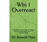 Why I Overreact: Understanding Emotional Triggers and Staying Present When It Matters Most