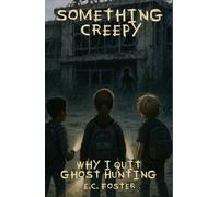 Why I Quit Ghost Hunting: Something Creepy, Book 4