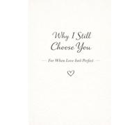 Why I Still Choose You: For When Love Isn’t Perfect