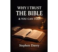 Why I Trust the Bible and You Can Too: A clear, biblical case for trusting God’s Word