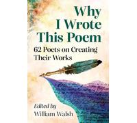 Why I Wrote This Poem: 62 Poets on Creating Their Works
