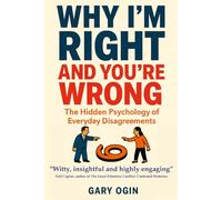 Why I'm Right and You're Wrong: The Hidden Psychology of Everyday Disagreements