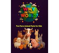 Why in the World: Fun Farm Animal Facts for Kids: Uncover Surprising Secrets of Animals and Birds Big and Small