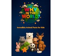 Why in the World: Incredible Animal Facts for Kids: Uncover Surprising Secrets of Animals and Birds Big and Small