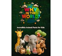 Why in the World: Incredible Animal Facts for Kids: Uncover Surprising Secrets of Animals Big and Small