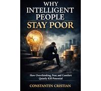 Why Intelligent People Stay Poor: How Overthinking, Fear, and Comfort Quietly Kill Potential