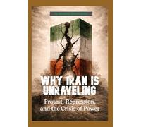 Why Iran Is Unraveling: Protest, Repression, and the Crisis of Power