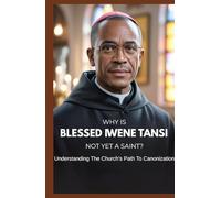 WHY IS BLESSED IWENE TANSI NOT YET A SAINT?: Understanding The Church's Path To Canonization