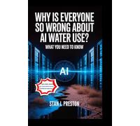 Why Is Everyone So Wrong About AI Water Use: What You Need to Know: How Artificial Intelligence Is Reshaping Our Environment in Unexpected Ways