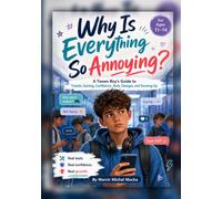 Why Is Everything So Annoying?: A Tween Boy’s Guide to Friends, Gaming, Confidence, Body Changes, and Growing Up