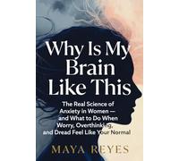 Why Is My Brain Like This?: The Real Science of Anxiety in Women - and What to Do When Worry, Overthinking, and Dread Feel Like Your Normal