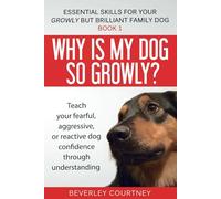 Why is my dog so growly?: Book 1 Teach your fearful, aggressive, or reactive dog confidence through understanding