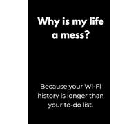 Why is my life a mess? Because your Wi-Fi history is longer than your to-do list.: Motivation Notebook with Funny Quotes - Minimalist Black Cover ... or as a Gift for College Students and Teens