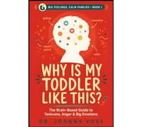 Why Is My Toddler Like This?: The Brain-Based Guide to Tantrums, Anger, and Big Emotions