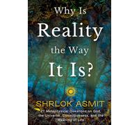Why Is Reality the Way It Is?: 21 Metaphysical Questions on God, the Universe, Consciousness, and the Meaning of Life: 1