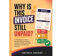 Why Is This Invoice Still Unpaid?: A Small Business Invoice, Due Date, Payment Promise, Dispute, Reminder, Collection, Cash-Flow, and Follow-Up Organizer
