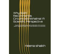 Why Islam Recommends Circumcision(khatna): A Scientific Perspective: Exploring the Medical and Spiritual Benefits of Circumcision Islamic Hygiene & Health: The Proven Benefits of Circumcision