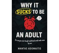 Why It Sucks To Be an Adult: For everyone who thought adulthood would make sense by now.
