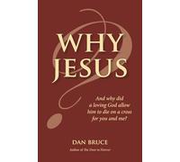 Why Jesus?: And why did a loving God allow him to die on a cross for you and me?