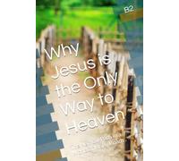 Why Jesus is the Only Way to Heaven: The Narrow Path in a World of Many Roads