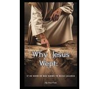 Why Jesus Wept:: If He knew He was going to raise Lazarus