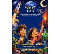 WHY? LAB for Curious Kids: 100 Big Science Questions, Surprising Answers & Mini Missions About Space, Animals, the Body, and Everyday Life